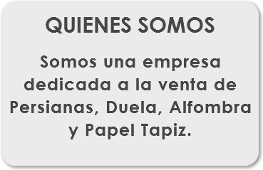 
QUIENES SOMOS Somos una empresa dedicada a la venta de Persianas, Duela, Alfombra y Papel Tapiz.